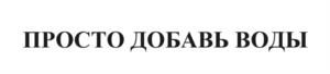 ПРОСТО ДОБАВЬ ВОДЫ