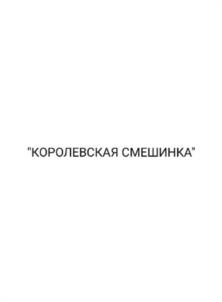 "КОРОЛЕВСКАЯ СМЕШИНКА"