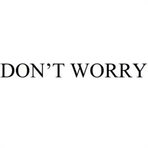 DON'T WORRY