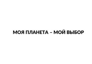МОЯ ПЛАНЕТА - МОЙ ВЫБОР