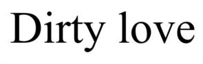 Dirty love