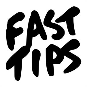 FAST TIPS