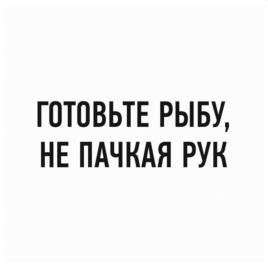 ГОТОВЬТЕ РЫБУ, НЕ ПАЧКАЯ РУК