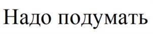 Надо подумать