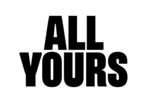 ALL YOURS
