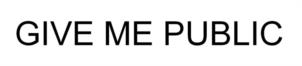 GIVE ME PUBLIC