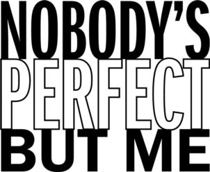 NOBODY'S PERFECT BUT ME