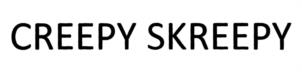 CREEPY SKREEPY