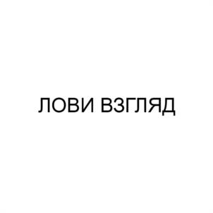 ЛОВИ ВЗГЛЯД