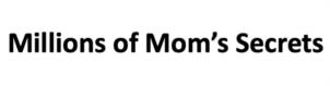 Millions of Mom’s Secrets