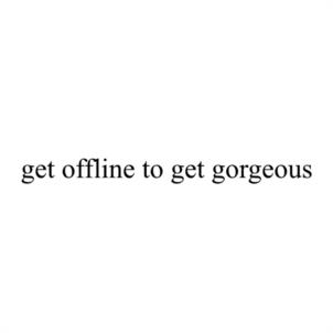 get offline to get gorgeous