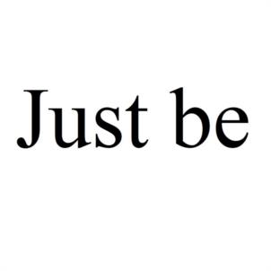 Just be