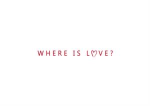 WHERE IS LOVE?