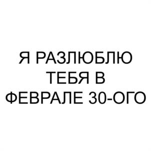 Я РАЗЛЮБЛЮ ТЕБЯ В ФЕВРАЛЕ 30-ОГО