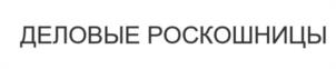 ДЕЛОВЫЕ РОСКОШНИЦЫ