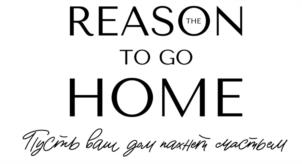 REASON TO GO HOME Пусть вам дом пахнет счастьем