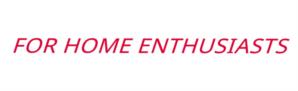 FOR HOME ENTHUSIASTS