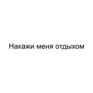 Накажи меня отдыхом