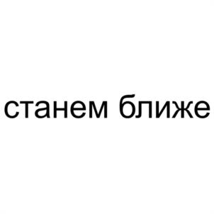 станем ближе