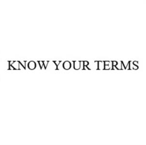 KNOW YOUR TERMS