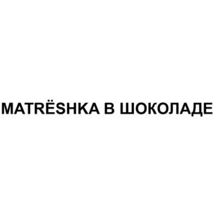 MATRЁSHKA В ШОКОЛАДЕ