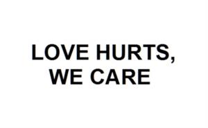 LOVE HURTS, WE CARE