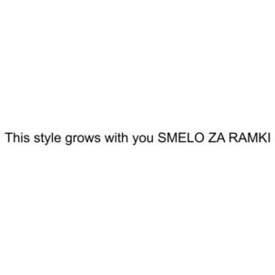 This style grows with you SMELO ZA RAMKI