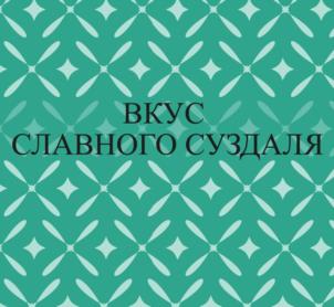 ВКУС СЛАВНОГО СУЗДАЛЯ