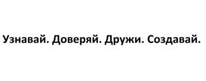 Узнавай. Доверяй. Дружи. Создавай.