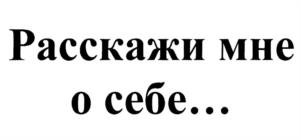 Расскажи мне о себе...