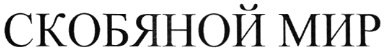 СКОБЯНОЙ МИР