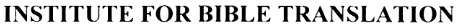 INSTITUTE FOR BIBLE TRANSLATION
