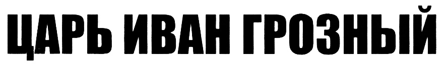 ЦАРЬ ИВАН ГРОЗНЫЙ