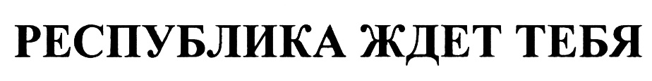 РЕСПУБЛИКА ЖДЕТ ТЕБЯ