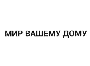 МИР ВАШЕМУ ДОМУ