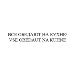 ВСЕ ОБЕДАЮТ НА КУХНЕ/ VSE OBEDAUT NA KUHNE