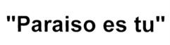 "Paraiso es tu"