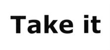 Take it