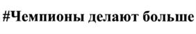 #Чемпионы делают больше