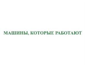 МАШИНЫ, КОТОРЫЕ РАБОТАЮТ