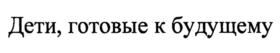 Дети, готовые к будущему