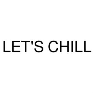 LET'S CHILL