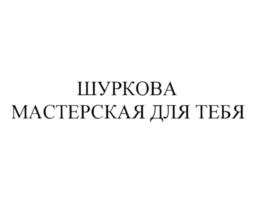 ШУРКОВА МАСТЕРСКАЯ ДЛЯ ТЕБЯ