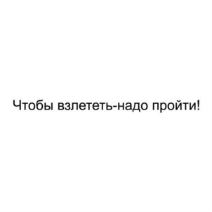 Чтобы взлететь-надо пройти!