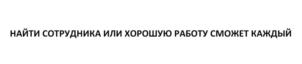 НАЙТИ СОТРУДНИКА ИЛИ ХОРОШУЮ РАБОТУ СМОЖЕТ КАЖДЫЙ