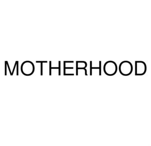 MOTHERHOOD