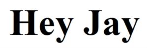 Hey Jay