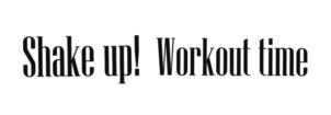 Shake up! Workout time