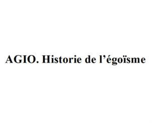 AGIO. Histoire de l’égoïsme