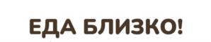 ЕДА БЛИЗКО!